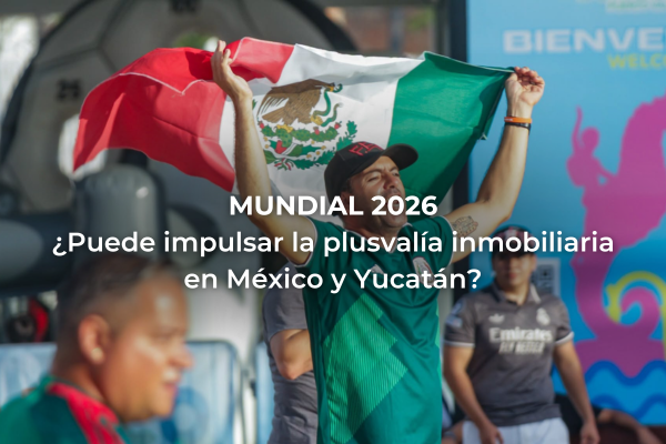 Mundial 2026: ¿Puede impulsar la plusvalía inmobiliaria en México y Yucatán? — foto 1